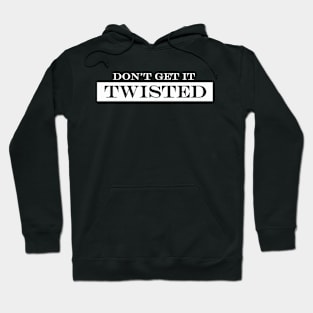 Don't Get It Twisted Hoodie